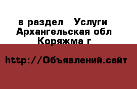  в раздел : Услуги . Архангельская обл.,Коряжма г.